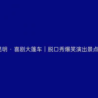 昆明昆明 · 喜剧大篷车｜脱口秀爆笑演出景点介绍